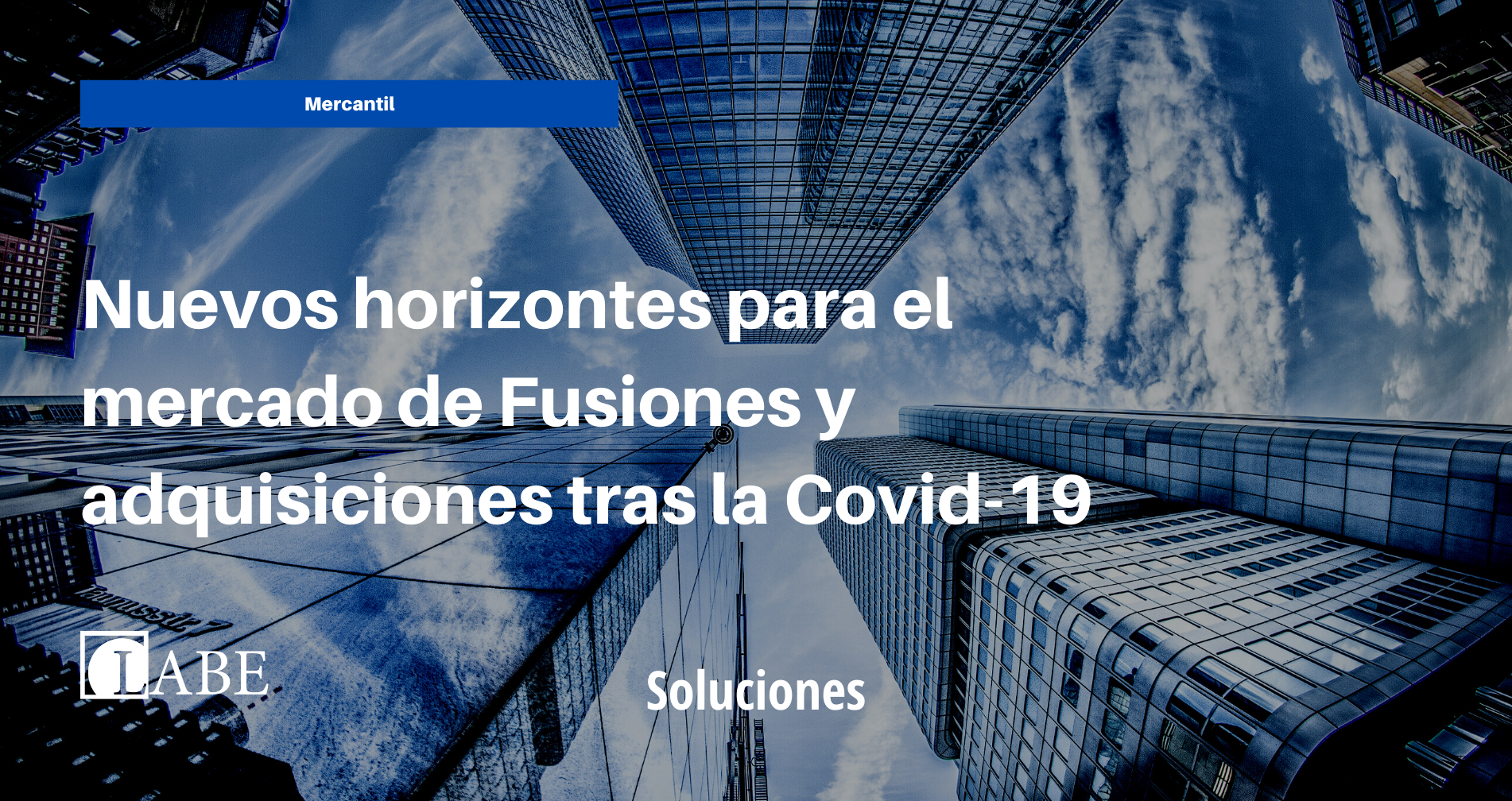 Nuevos horizontes para el mercado de Fusiones y adquisiciones tras la Covid-19