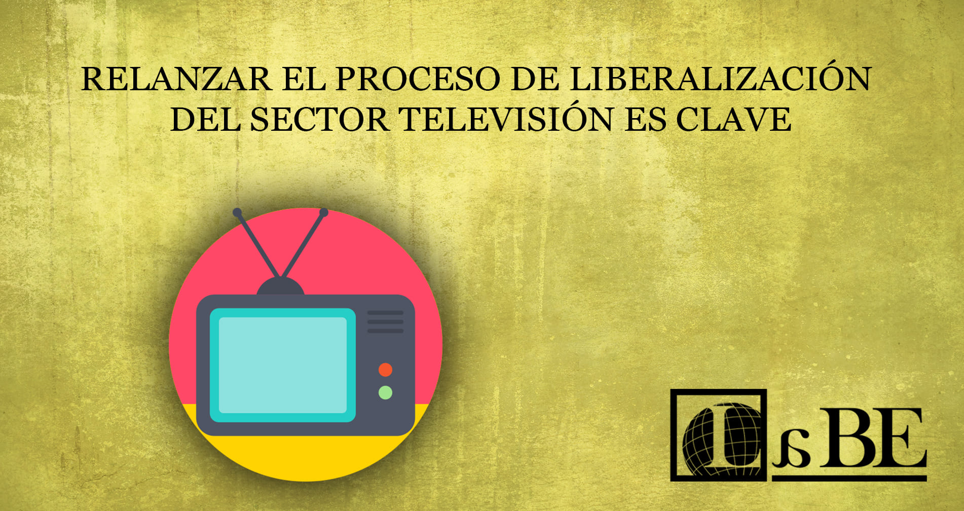 Relanzar el proceso de liberalización del sector televisión es clave