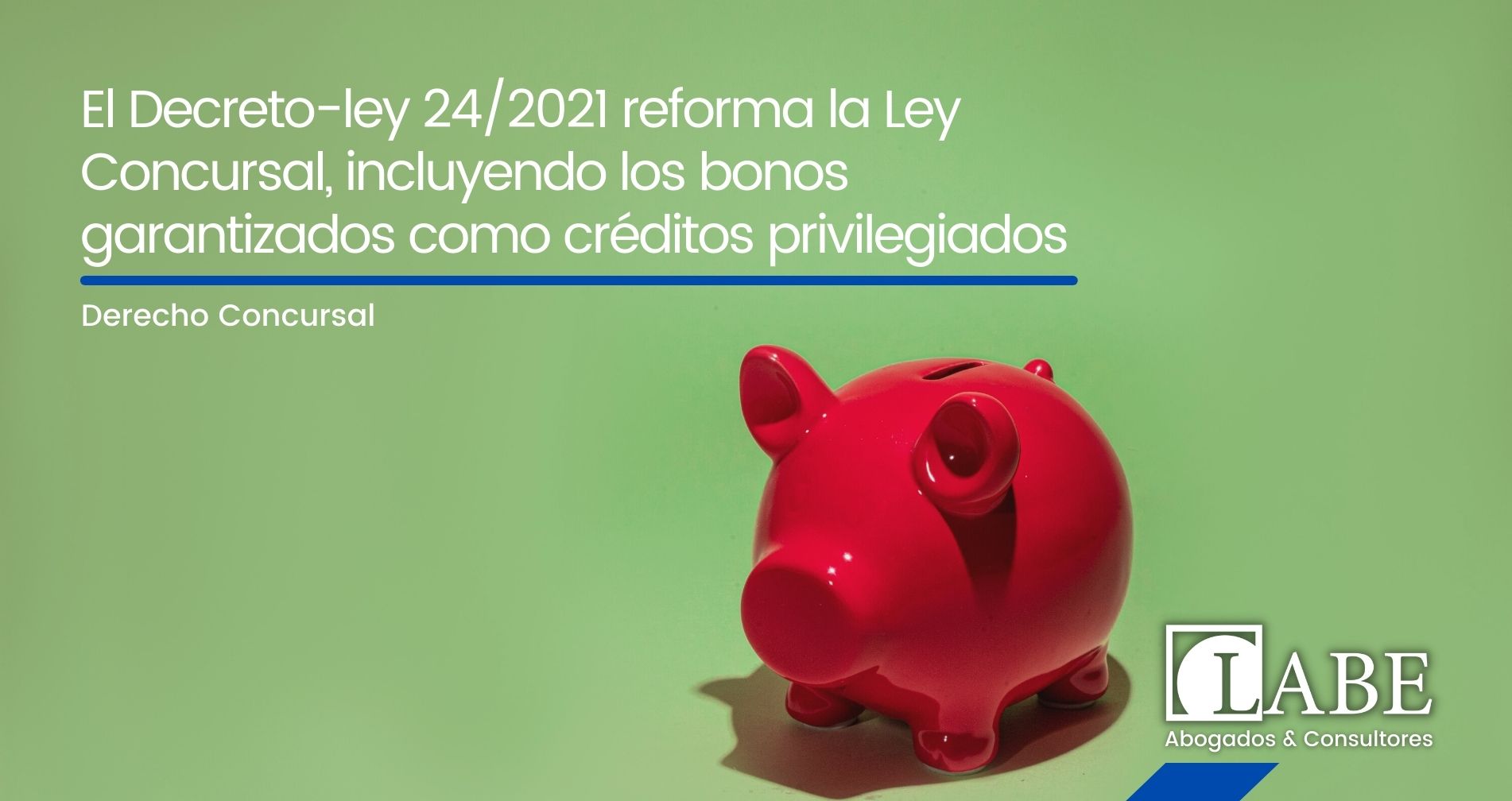 El Decreto-ley 24/2021 reforma la Ley Concursal, incluyendo los bonos garantizados como créditos privilegiados