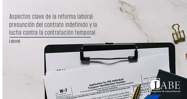 Aspectos clave de la reforma laboral: presunción del contrato indefinido y la lucha contra la contratación temporal