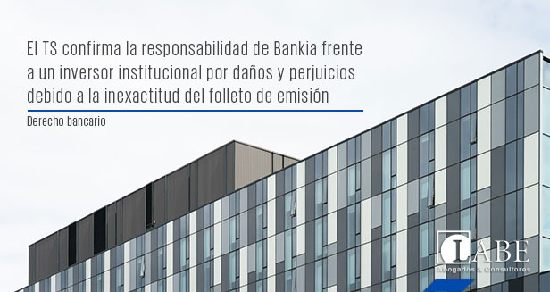 El Tribunal Supremo confirma la responsabilidad de Bankia frente a un inversor institucional por daños y perjuicios causados por la inexactitud del folleto de emisión